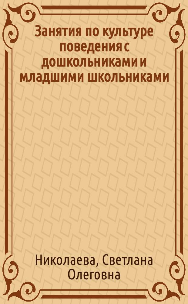 Занятия по культуре поведения с дошкольниками и младшими школьниками : Лит. и музык.-игровой материал : Учеб.-метод. пособие