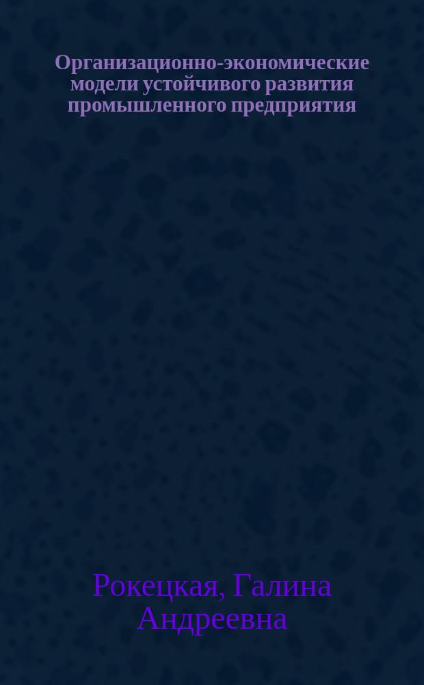 Организационно-экономические модели устойчивого развития промышленного предприятия : Автореф. дис. на соиск. учен. степ. к.э.н