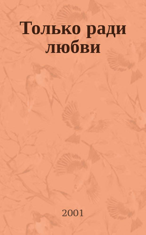 Только ради любви : Роман
