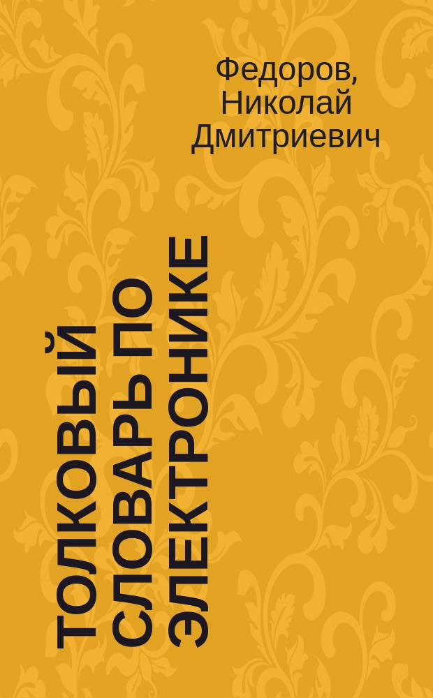 Толковый словарь по электронике : Более 800 терминов по вакуум., твердотел. и квантовой электронике