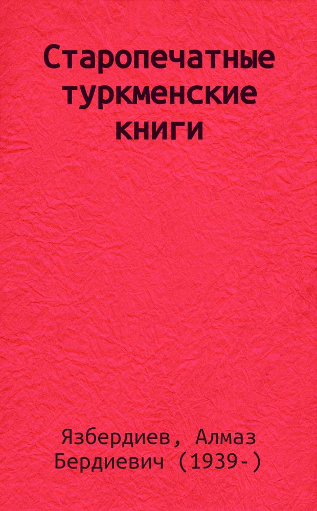 Старопечатные туркменские книги : Пробл. собирания, библиографирования и изуч