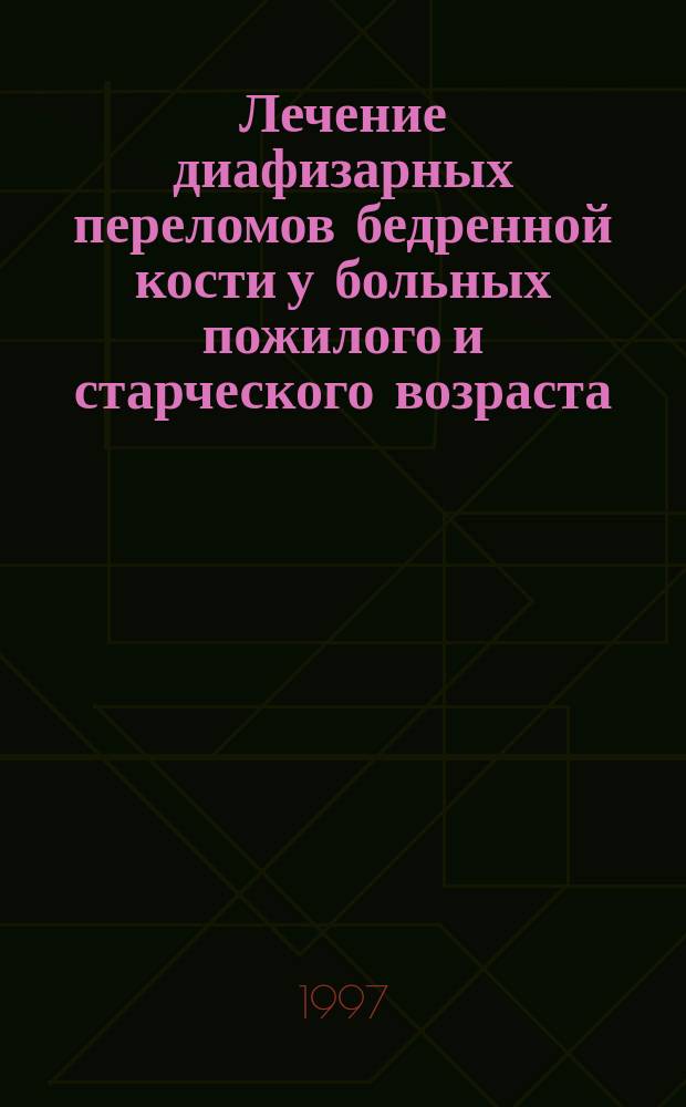 Лечение диафизарных переломов бедренной кости у больных пожилого и старческого возраста : Автореф. дис. на соиск. учен. степ. к.м.н. : Спец. 14.00.22