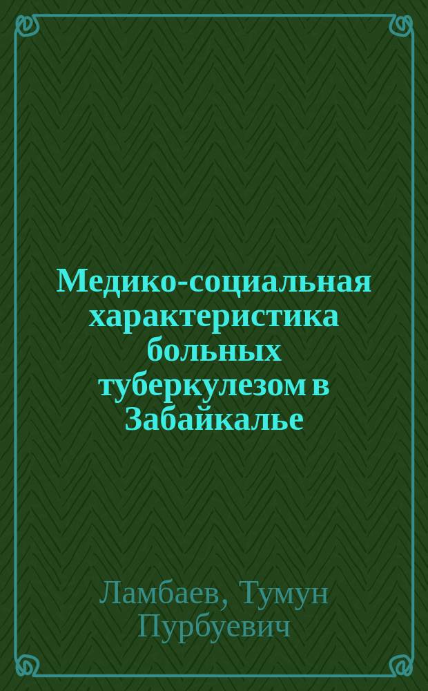 Медико-социальная характеристика больных туберкулезом в Забайкалье : Автореф. дис. на соиск. учен. степ. к.м.н. : Спец. 14.00.33