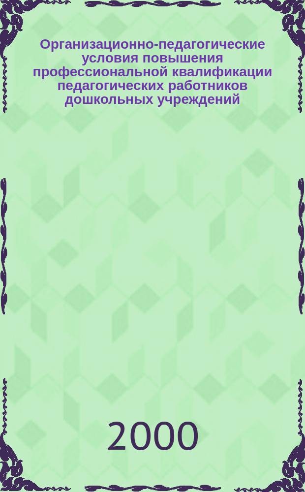Организационно-педагогические условия повышения профессиональной квалификации педагогических работников дошкольных учреждений : (На примере Упр. дет. учреждений АО "АВТОВАЗ") : Автореф. дис. на соиск. учен. степ. к.п.н. : Спец. 13.00.08