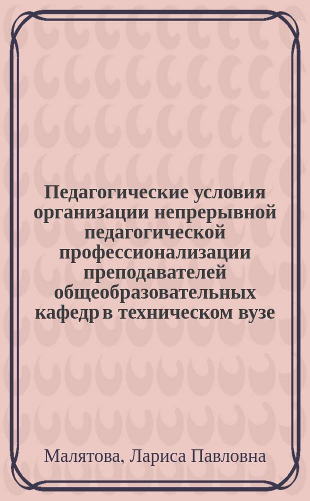 Педагогические условия организации непрерывной педагогической профессионализации преподавателей общеобразовательных кафедр в техническом вузе : (На примере гуманитар. дисциплин) : Автореф. дис. на соиск. учен. степ. к.п.н. : Спец. 13.00.08