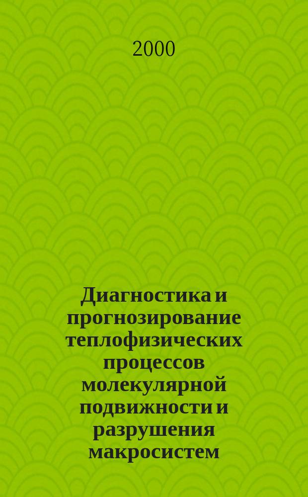 Диагностика и прогнозирование теплофизических процессов молекулярной подвижности и разрушения макросистем : Автореф. дис. на соиск. учен. степ. д.ф.-м.н. : Спец. 01.04.14