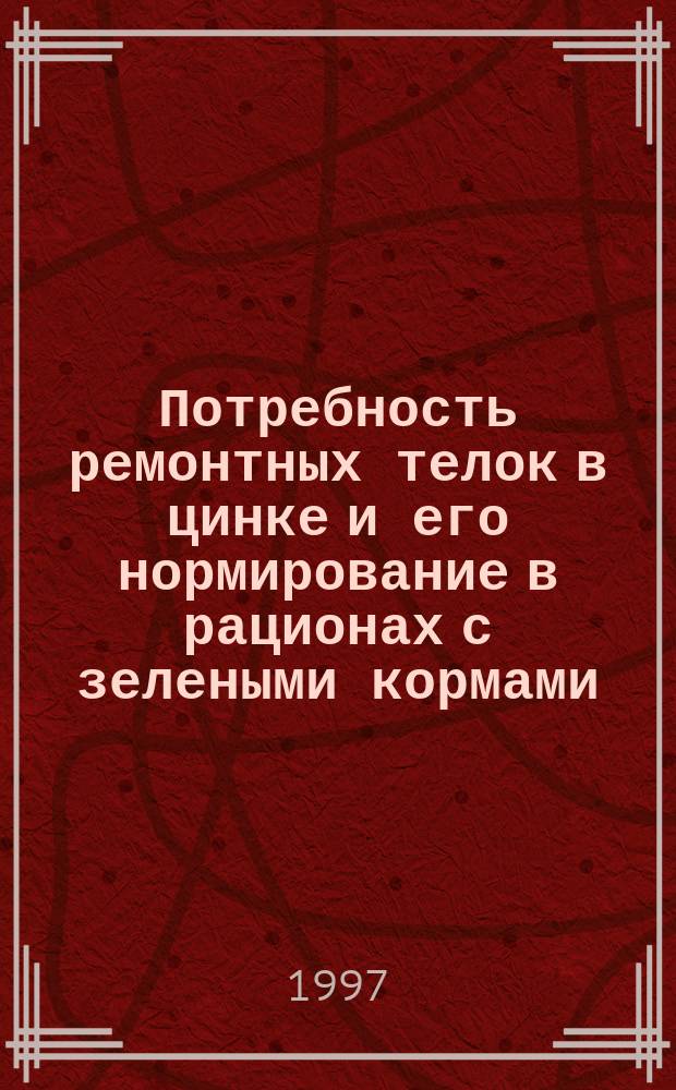 Потребность ремонтных телок в цинке и его нормирование в рационах с зелеными кормами : Автореф. дис. на соиск. учен. степ. к.с.-х.н. : Спец. 06.02.02