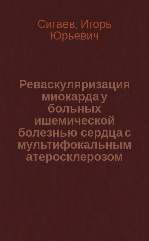 Реваскуляризация миокарда у больных ишемической болезнью сердца с мультифокальным атеросклерозом : Автореф. дис. на соиск. учен. степ. д.м.н. : Спец. 14.00.44