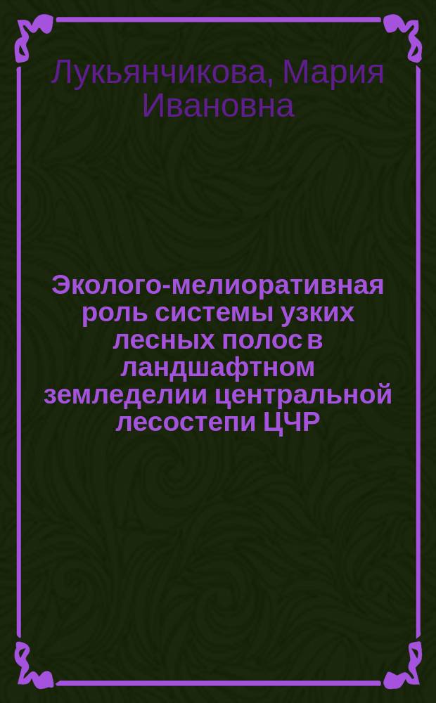 Эколого-мелиоративная роль системы узких лесных полос в ландшафтном земледелии центральной лесостепи ЦЧР : Автореф. дис. на соиск. учен. степ. к.с.-х.н. : Спец. 06.01.01