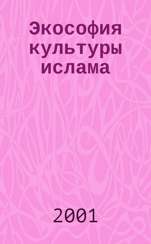 Экософия культуры ислама : Социология будущего : Отр. из: Первая Энциклопедия III тысячелетия; Т. 5, ч. 3