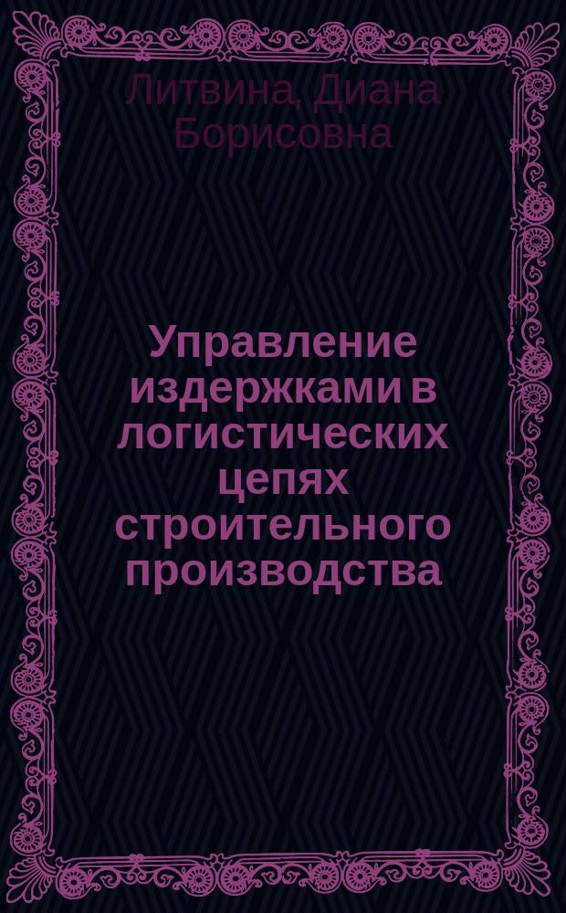 Управление издержками в логистических цепях строительного производства : Автореф. дис. на соиск. учен. степ. к.э.н. : Спец. 08.00.06