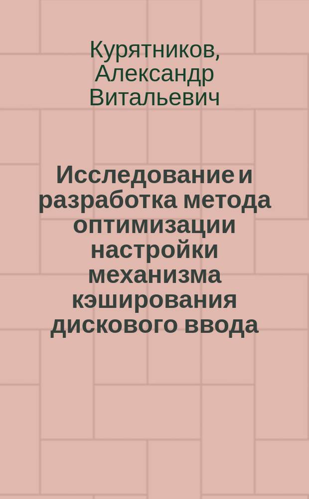 Исследование и разработка метода оптимизации настройки механизма кэширования дискового ввода/вывода операционной системы UNIX в условиях ограниченных ресурсов : Автореф. дис. на соиск. учен. степ. к.т.н. : Спец. 05.13.13