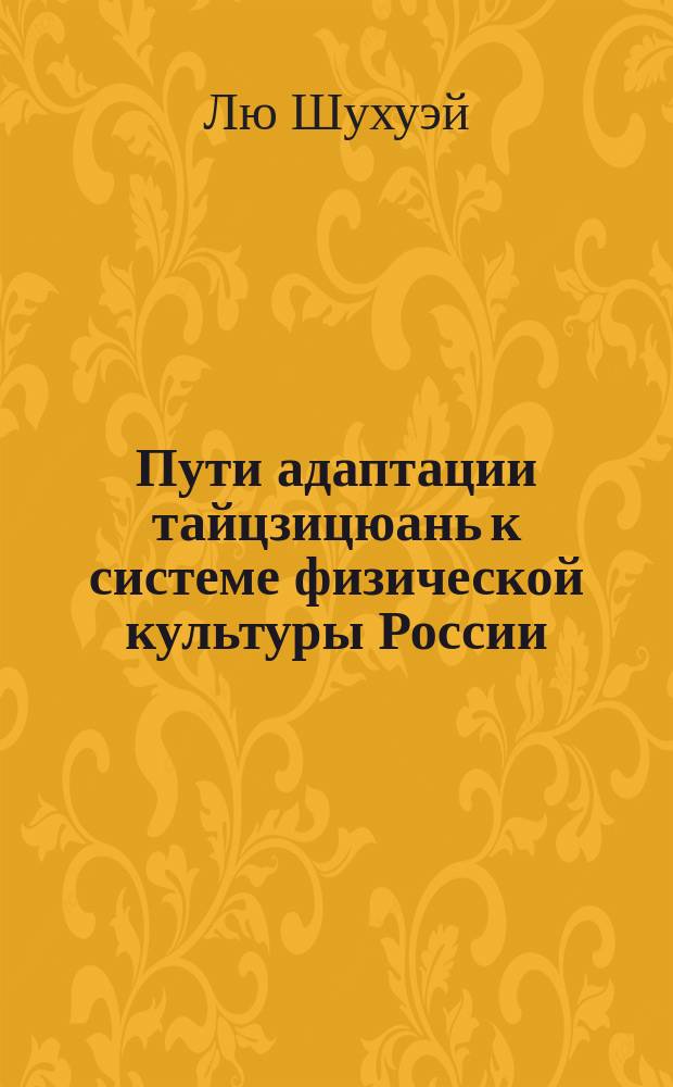 Пути адаптации тайцзицюань к системе физической культуры России : Автореф. дис. на соиск. учен. степ. к.п.н. : Спец. 13.00.04