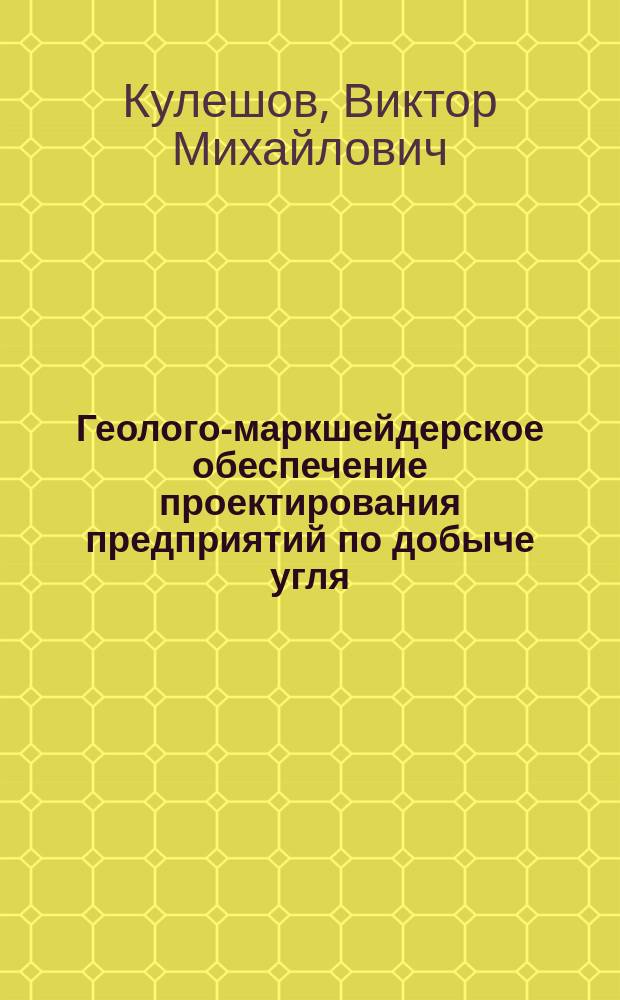 Геолого-маркшейдерское обеспечение проектирования предприятий по добыче угля