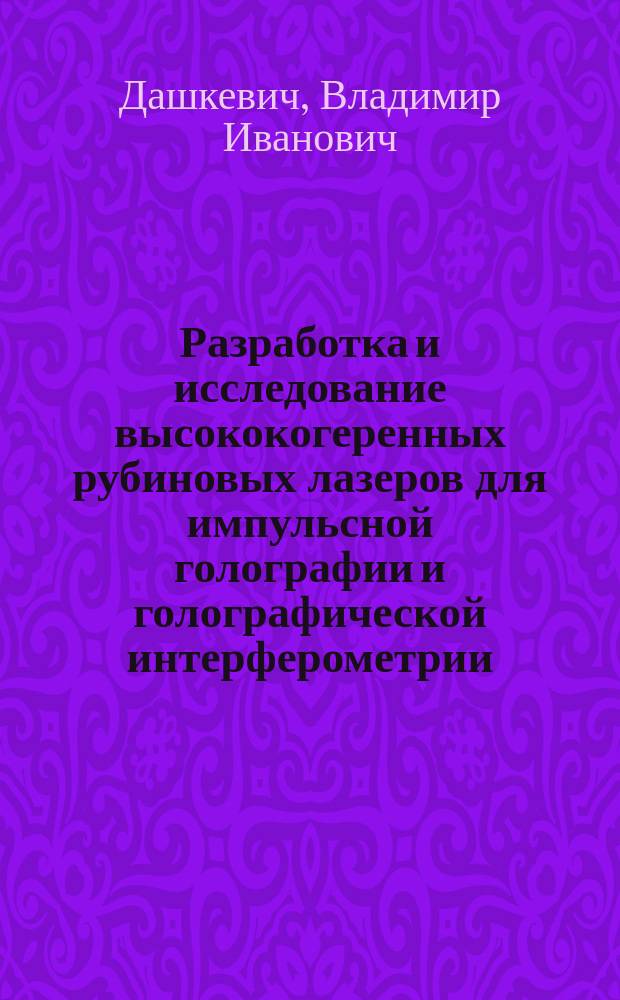 Разработка и исследование высококогеренных рубиновых лазеров для импульсной голографии и голографической интерферометрии : Автореф. дис. на соиск. учен. степ. к.ф.-м.н. : Спец. 01.04.21