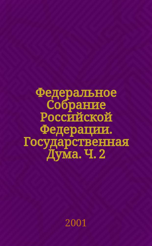 Федеральное Собрание Российской Федерации. Государственная Дума. Ч. 2