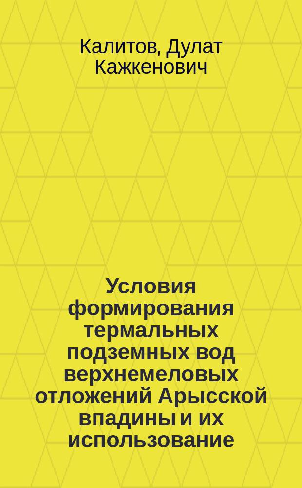 Условия формирования термальных подземных вод верхнемеловых отложений Арысской впадины и их использование : Автореф. дис. на соиск. учен. степ. к.г.-м.н. : Спец. 04.00.06