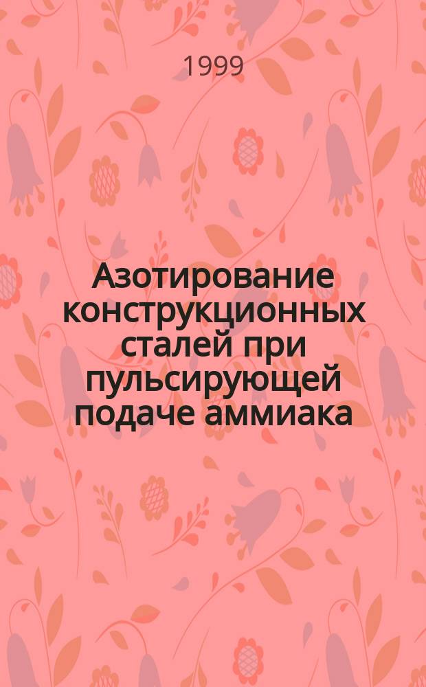 Азотирование конструкционных сталей при пульсирующей подаче аммиака : Автореф. дис. на соиск. учен. степ. к.т.н. : Спец. 05.02.01