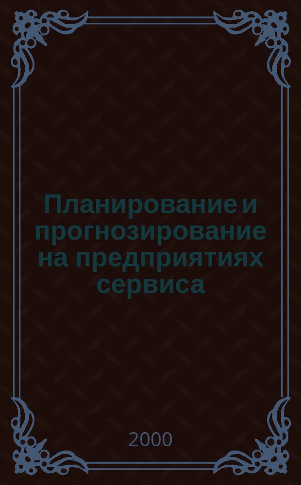 Планирование и прогнозирование на предприятиях сервиса (бизнес-план) : Учеб. пособие