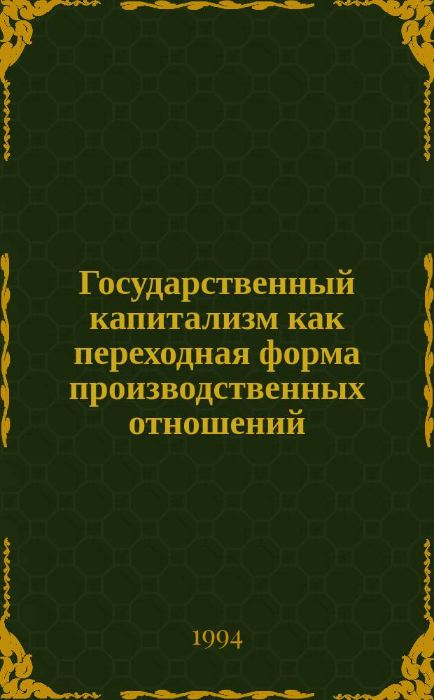 Государственный капитализм как переходная форма производственных отношений : Автореф. дис. на соиск. учен. степ. к.э.н. : Спец. 08.00.01