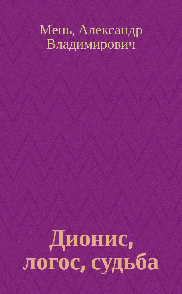 Дионис, логос, судьба : Греч. религия и философия от эпохи колонизации до Александра