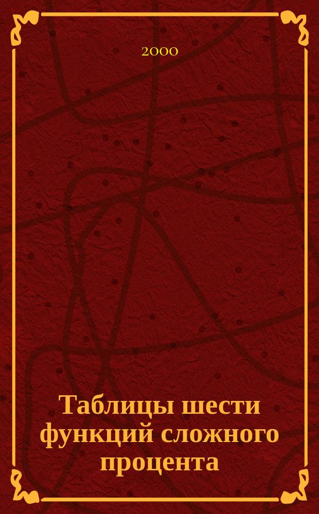 Таблицы шести функций сложного процента : Справ. материалы