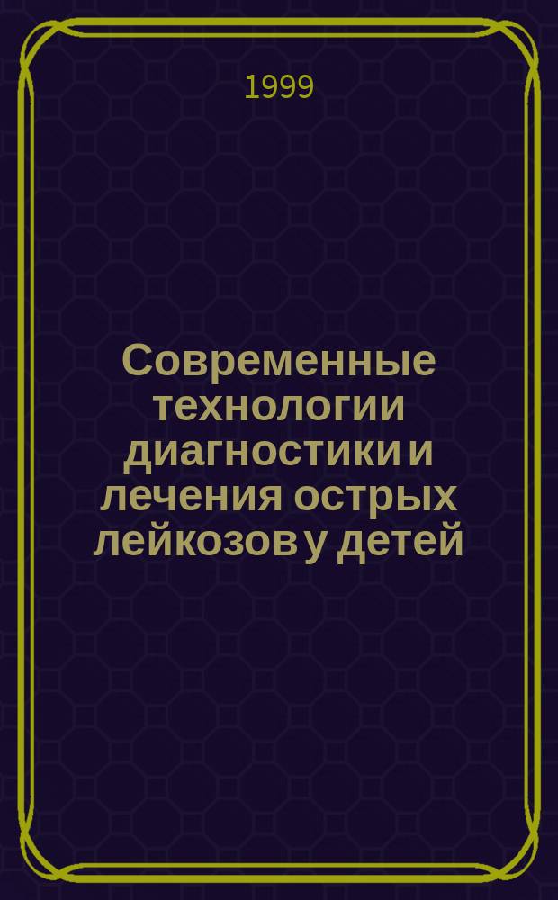 Современные технологии диагностики и лечения острых лейкозов у детей : Автореф. дис. на соиск. учен. степ. д.м.н. : Спец. 14.00.09