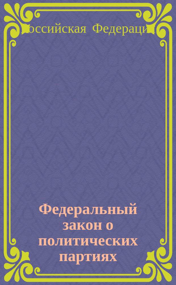 Федеральный закон о политических партиях : Принят Гос. Думой 21 июня 2001 г. : Одобр. Советом Федерации 29 июня 2001 г.