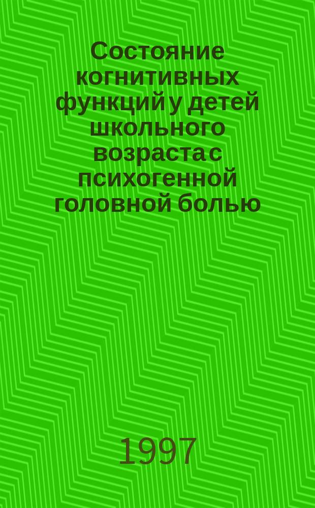 Состояние когнитивных функций у детей школьного возраста с психогенной головной болью : Автореф. дис. на соиск. учен. степ. к.м.н. : Спец. 14.00.09 : Спец. 14.00.13