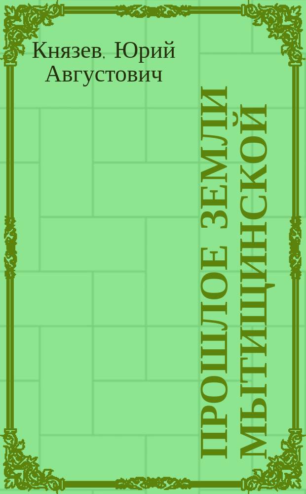 Прошлое земли Мытищинской : Селения. События. Судьбы