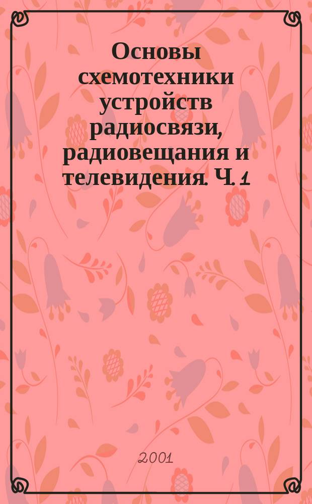 Основы схемотехники устройств радиосвязи, радиовещания и телевидения. Ч. 1