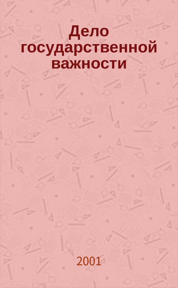 Дело государственной важности : Сб. : Посвящ. 200-летию рос. юстиции, 60-летию со дня рождения и 45-летию произв., оператив. и правовой деятельности Засл. работника МВД СССР, Засл. юриста Рос. Федерации Ю. В. Галкина