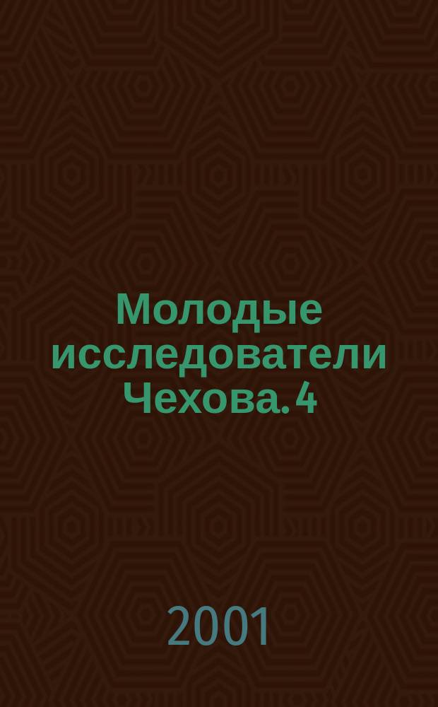 Молодые исследователи Чехова. 4 : Материалы международной научной конференции, 14-18 мая 2001 г.