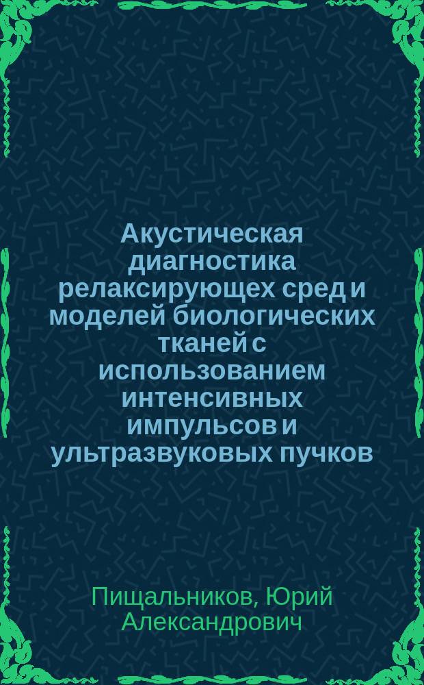 Акустическая диагностика релаксирующех сред и моделей биологических тканей с использованием интенсивных импульсов и ультразвуковых пучков : Автореф. дис. на соиск. учен. степ. к.ф.-м.н. : Спец. 01.04.06