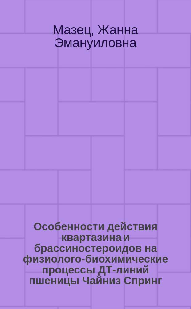 Особенности действия квартазина и брассиностероидов на физиолого-биохимические процессы ДТ-линий пшеницы Чайниз Спринг : Автореф. дис. на соиск. учен. степ. к.б.н. : Спец. 03.00.12