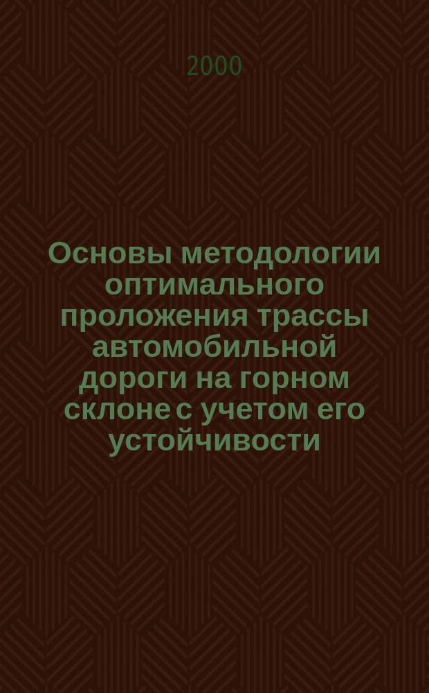 Основы методологии оптимального проложения трассы автомобильной дороги на горном склоне с учетом его устойчивости : Автореф. дис. на соиск. учен. степ. д.т.н. : Спец. 05.23.11