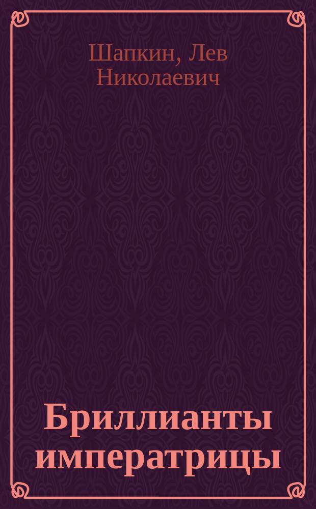 Бриллианты императрицы; Будни уголовного розыска: Док. повести / Лев Шапкин, Татьяна Моспан