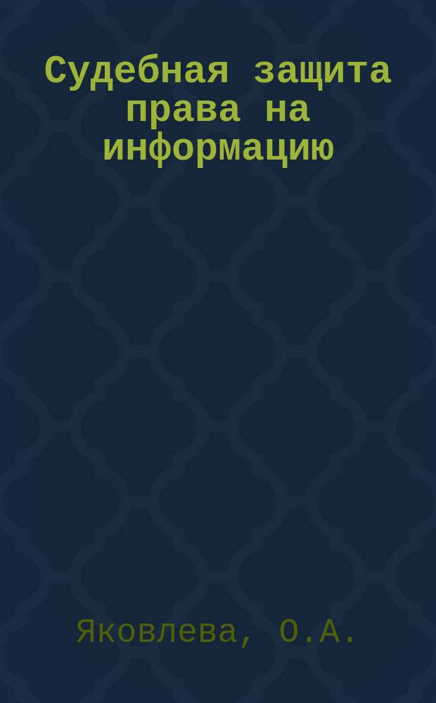 Судебная защита права на информацию : Практ. рук. для активистов и обществ. об-ний коренных малочисл. народов России