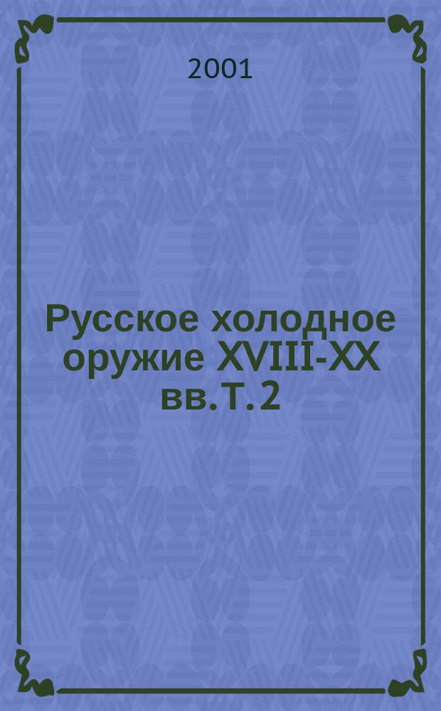 Русское холодное оружие XVIII-XX вв. Т. 2 : [Определитель]
