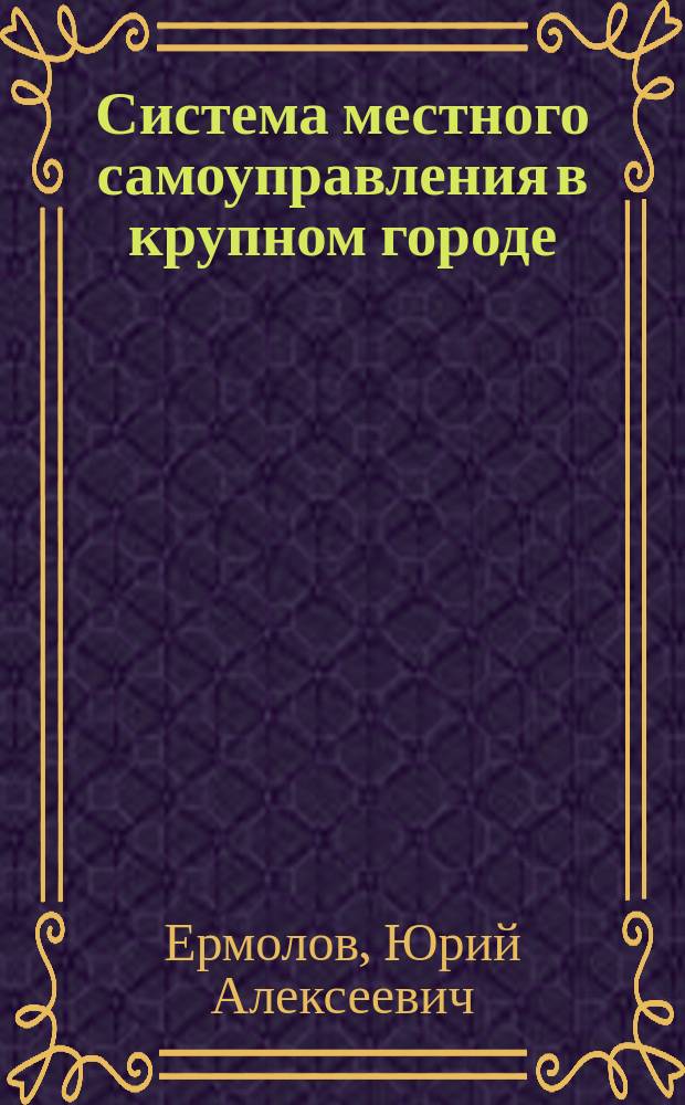 Система местного самоуправления в крупном городе : (Правовые аспекты) : Автореф. дис. на соиск. учен. степ. к.ю.н. : Спец. 12.00.13