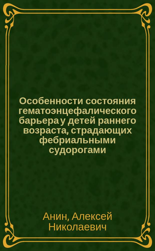 Особенности состояния гематоэнцефалического барьера у детей раннего возраста, страдающих фебриальными судорогами : Автореф. дис. на соиск. учен. степ. к.м.н. : Спец. 14.00.09 : Спец. 03.00.04