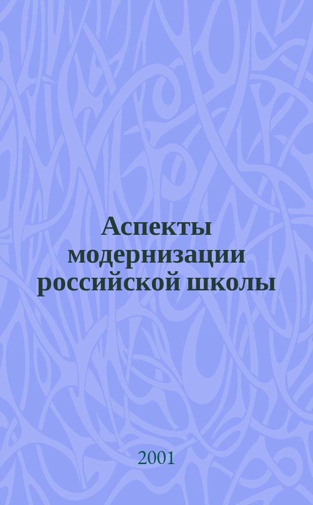 Аспекты модернизации российской школы : Науч.-метод. рекомендации к широкомасштаб. эксперименту по обновлению содерж. и структуры общ. сред. образования