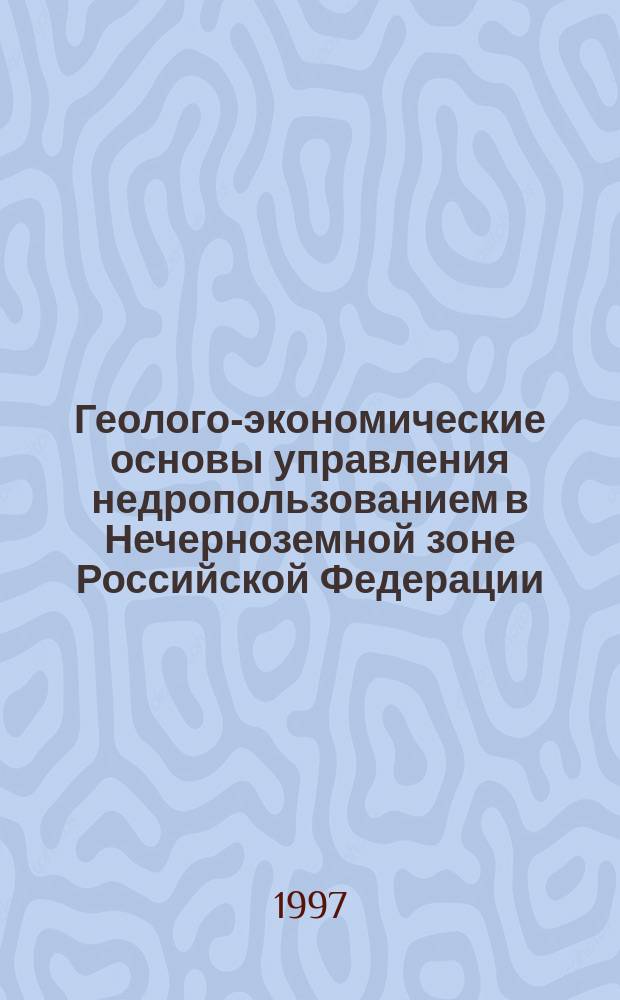 Геолого-экономические основы управления недропользованием в Нечерноземной зоне Российской Федерации : (На прим. калуж. обл.) : Автореф. дис. на соиск. учен. степ. к.э.н. : Спец. 08.00.05