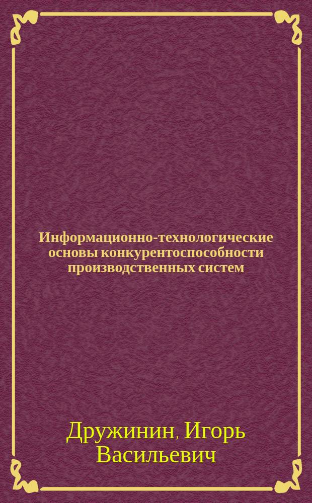 Информационно-технологические основы конкурентоспособности производственных систем
