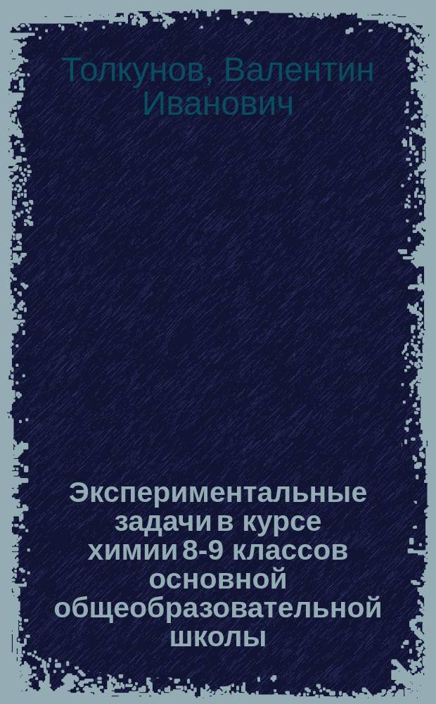 Экспериментальные задачи в курсе химии 8-9 классов основной общеобразовательной школы : Пособие для учителей химии