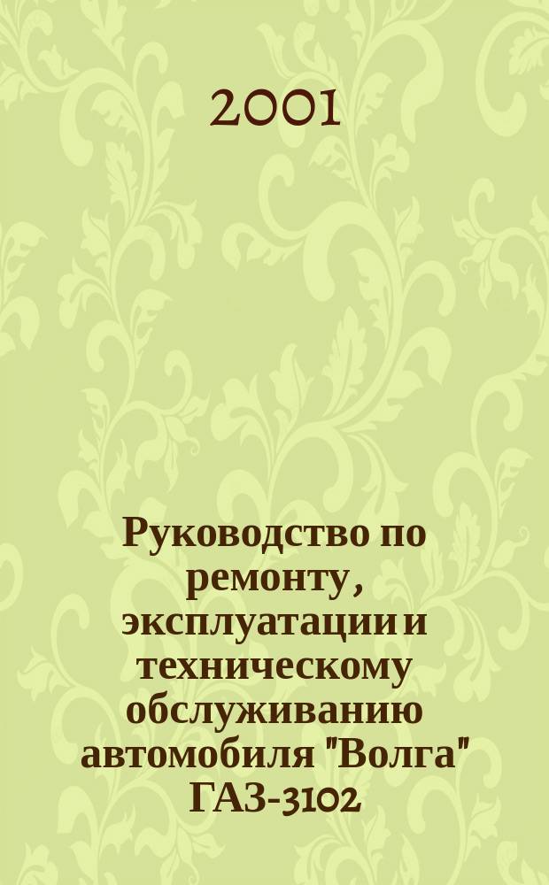 Руководство по ремонту, эксплуатации и техническому обслуживанию автомобиля "Волга" ГАЗ-3102