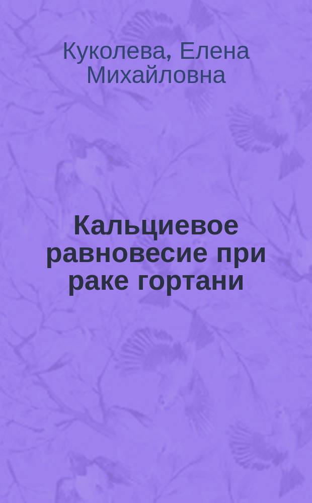 Кальциевое равновесие при раке гортани : Автореф. дис. на соиск. учен. степ. к.м.н. : Спец. 14.00.04