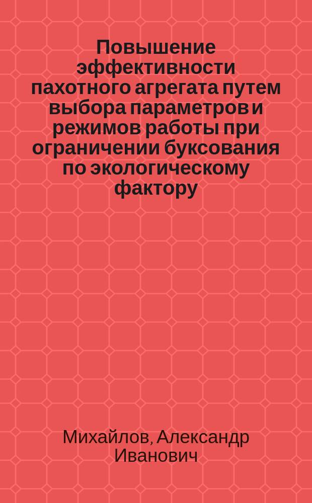 Повышение эффективности пахотного агрегата путем выбора параметров и режимов работы при ограничении буксования по экологическому фактору : Автореф. дис. на соиск. учен. степ. к.т.н. : Спец. 05.20.03