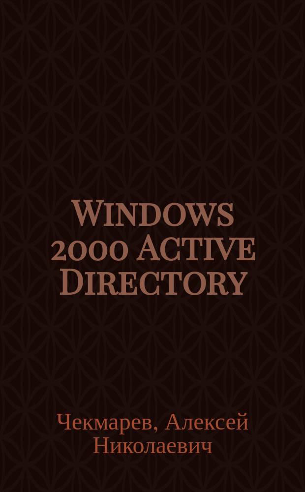 Windows 2000 Active Directory : Для администраторов локал. сетей и специалистов по информ. технологиям