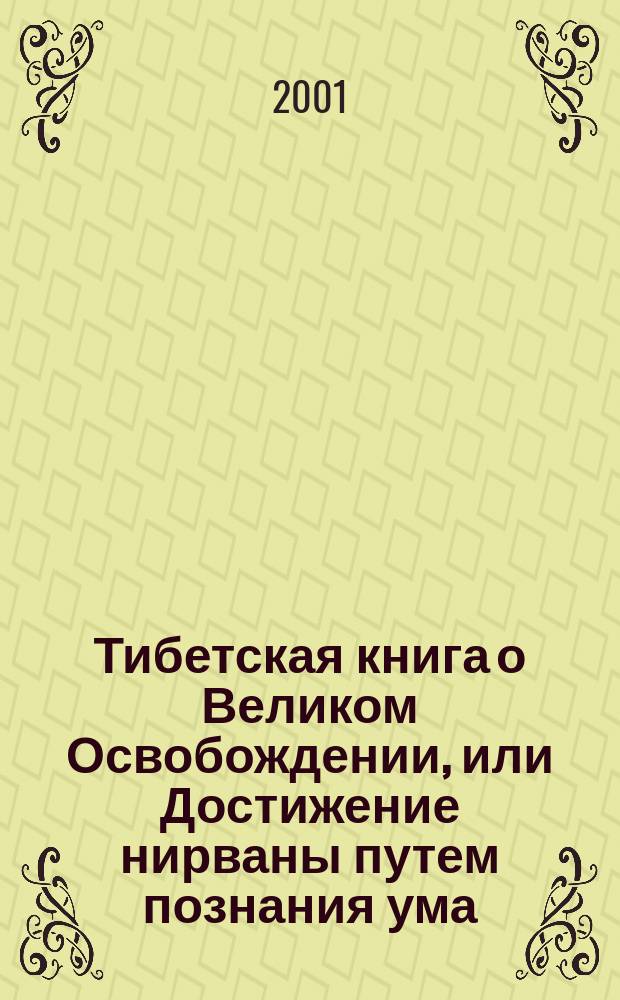 Тибетская книга о Великом Освобождении, или Достижение нирваны путем познания ума : С крат. биогр. Падмасамбхавы и учениями гуру Пхадампы Сангая